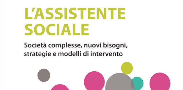 L’assistente sociale. Società complesse, nuovi bisogni, strategie e modelli di intervento