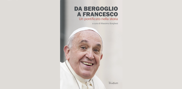 Da Bergoglio a Francesco. Un pontificato nella storia